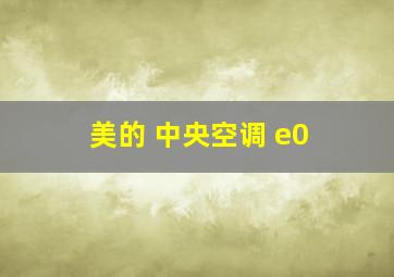 美的 中央空调 e0